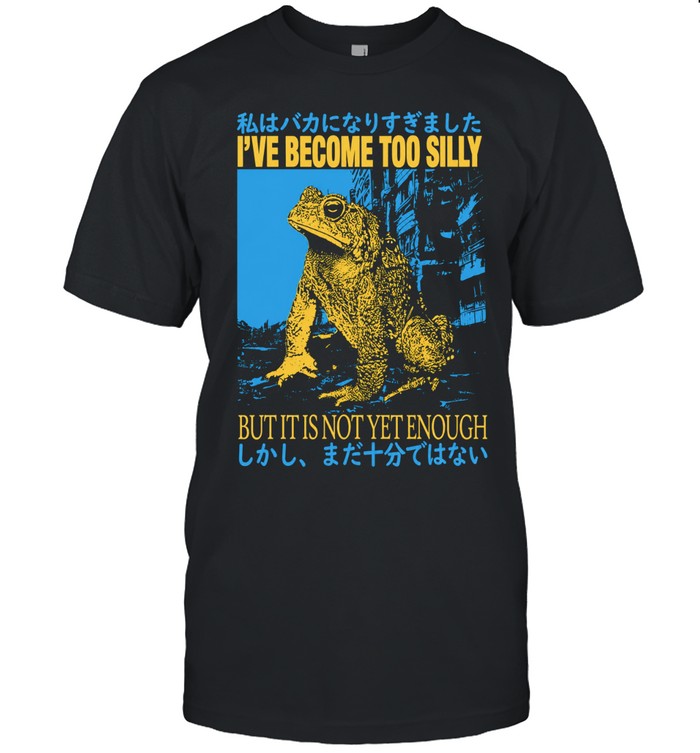 I’ve become too silly but it is not yet enough Unisex T-Shirt