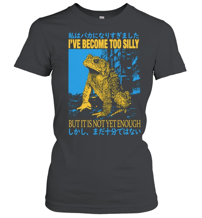 I’ve become too silly but it is not yet enough Unisex T-Shirt
