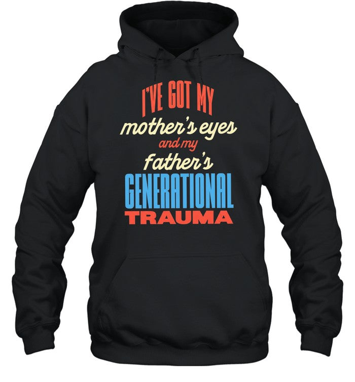 I’ve got my mother’s eyes and my father’s generational trauma Unisex T-Shirt