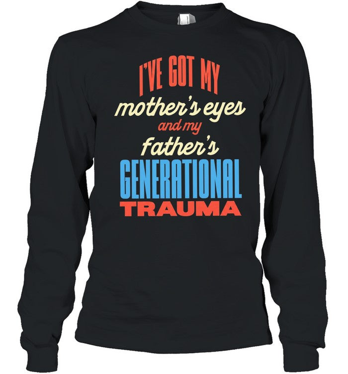 I’ve got my mother’s eyes and my father’s generational trauma Unisex T-Shirt
