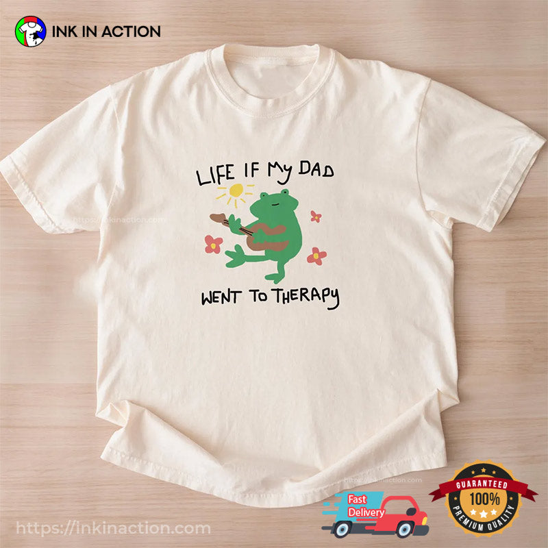 Life If My Dad Went To Therapy Happy Father Day Shirt