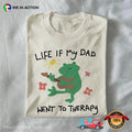 Life If My Dad Went To Therapy Happy Father Day Shirt