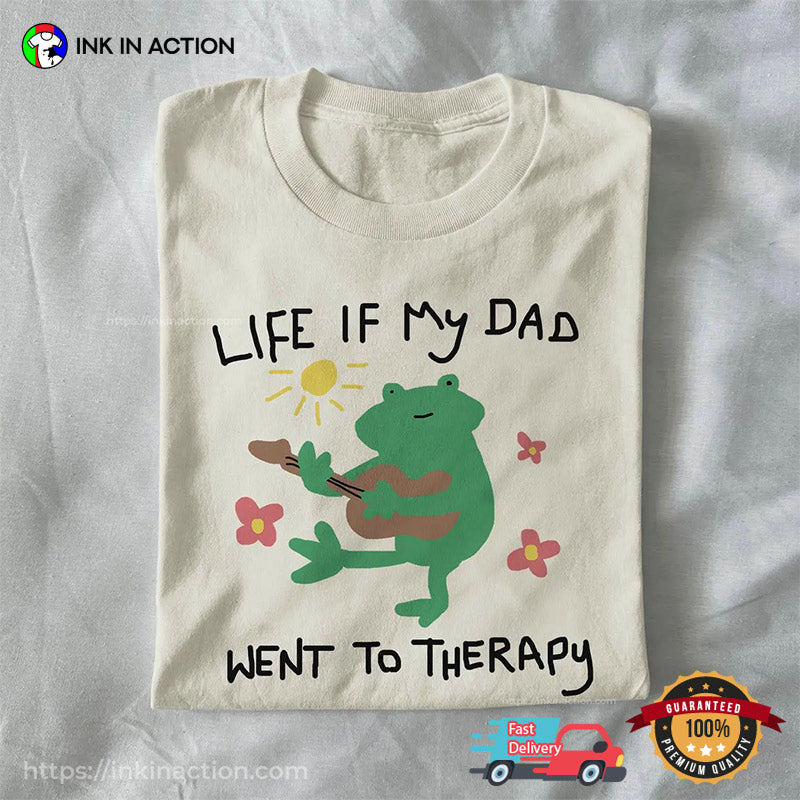 Life If My Dad Went To Therapy Happy Father Day Shirt