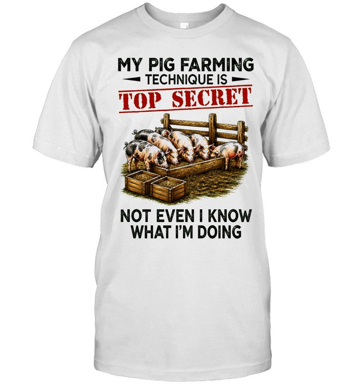 My Pig Farming Technique Is Top Secret Not Even I Know What I’m Doing Unisex T-Shirt