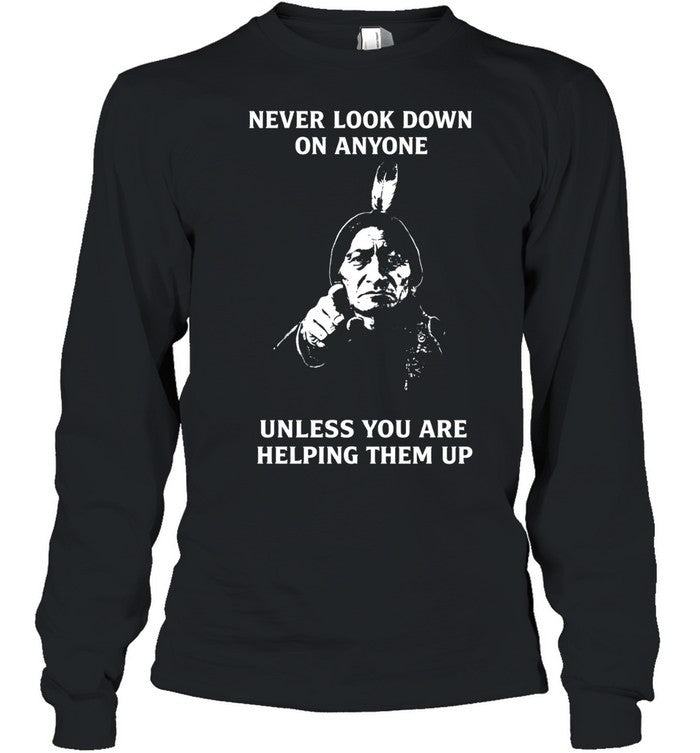 Never Look Down On Anyone Unless You Are Helping Them Up Unisex T-Shirt