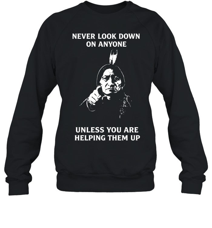 Never Look Down On Anyone Unless You Are Helping Them Up Unisex T-Shirt