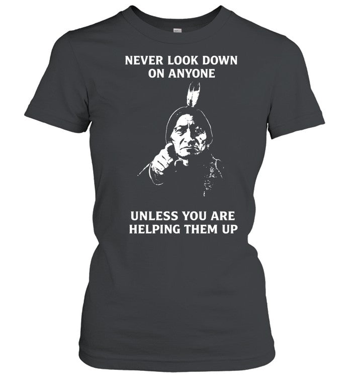 Never Look Down On Anyone Unless You Are Helping Them Up Unisex T-Shirt