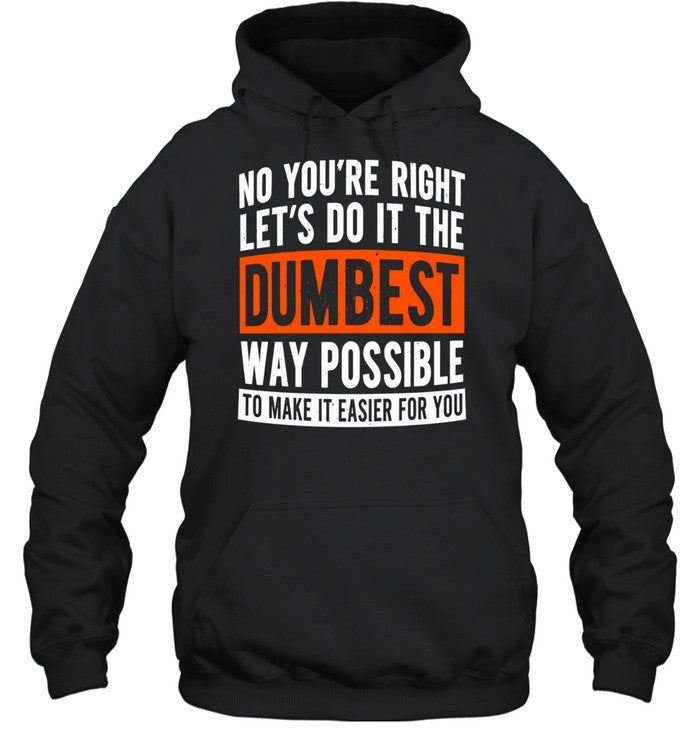 No you’re right let’s do it the dumbest way possible to make it easier for you Unisex T-Shirt
