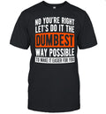 No you’re right let’s do it the dumbest way possible to make it easier for you Unisex T-Shirt