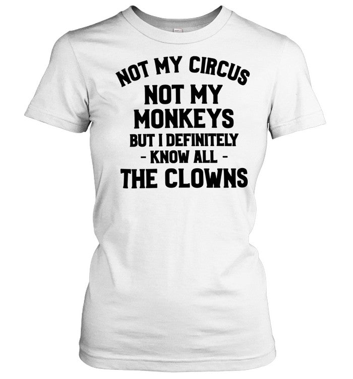 Not My Circus Not My Monkeys But I Definitely Know All The Clowns Unisex T-Shirt
