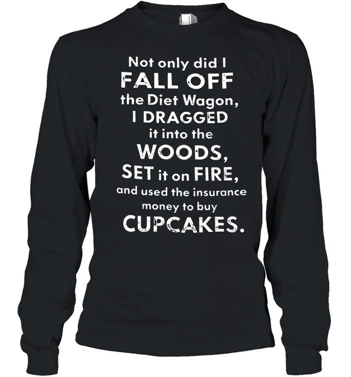 NOT ONLY DID I FALL OFF THE DIET WAGON Unisex T-Shirt
