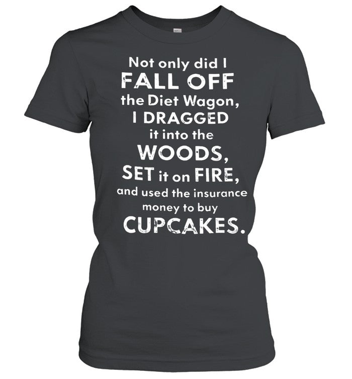 NOT ONLY DID I FALL OFF THE DIET WAGON Unisex T-Shirt