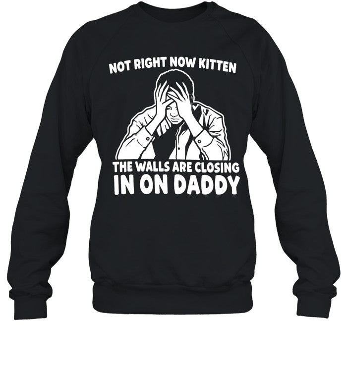 Not Right Now Kitten the Walls Are Closing in on Daddy Unisex T-Shirt