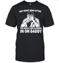 Not Right Now Kitten the Walls Are Closing in on Daddy Unisex T-Shirt