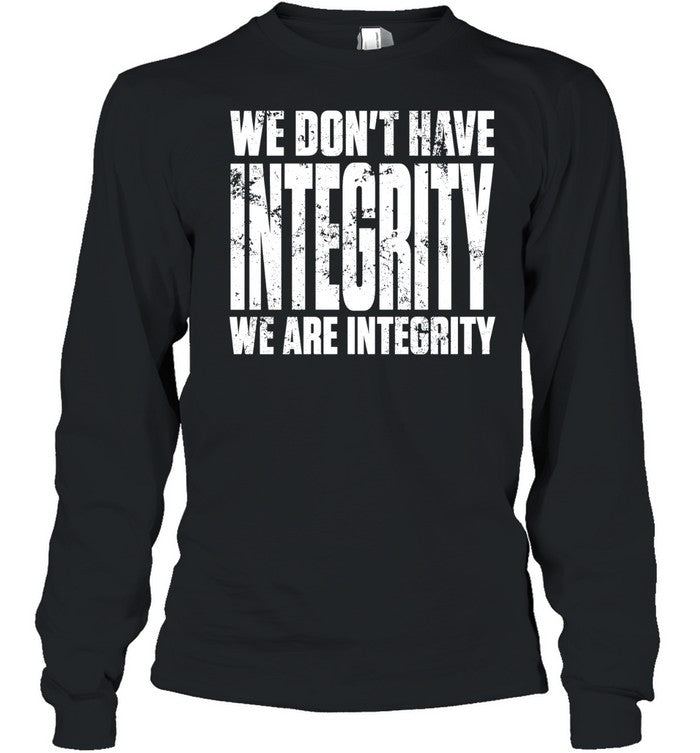 We don’t have integrity Unisex T-Shirt