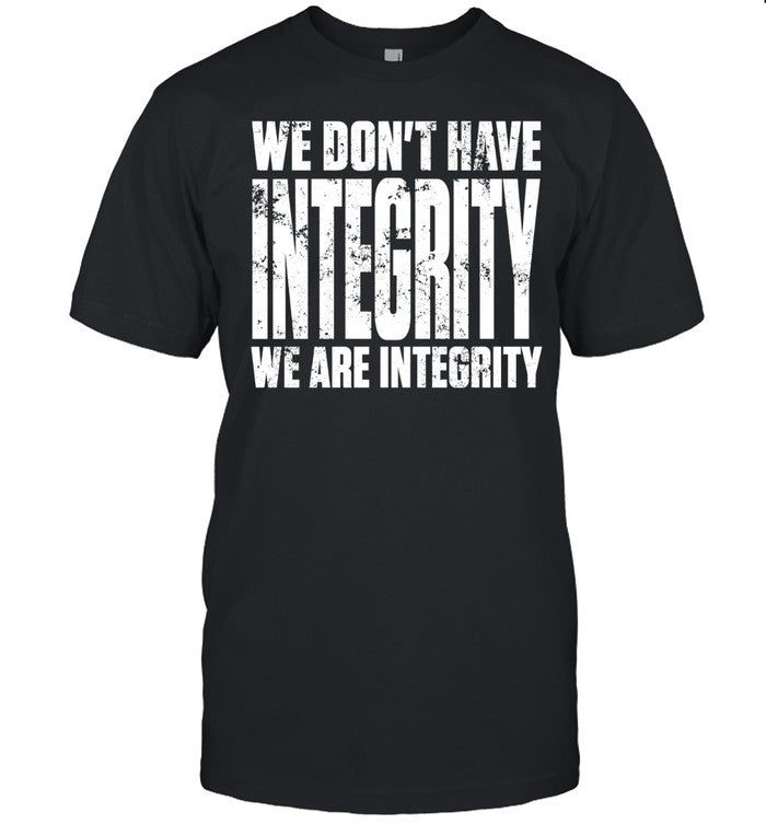 We don’t have integrity Unisex T-Shirt