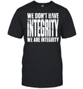 We don’t have integrity Unisex T-Shirt