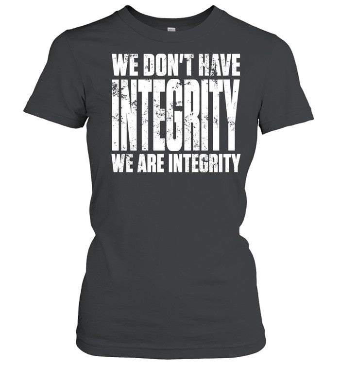We don’t have integrity Unisex T-Shirt