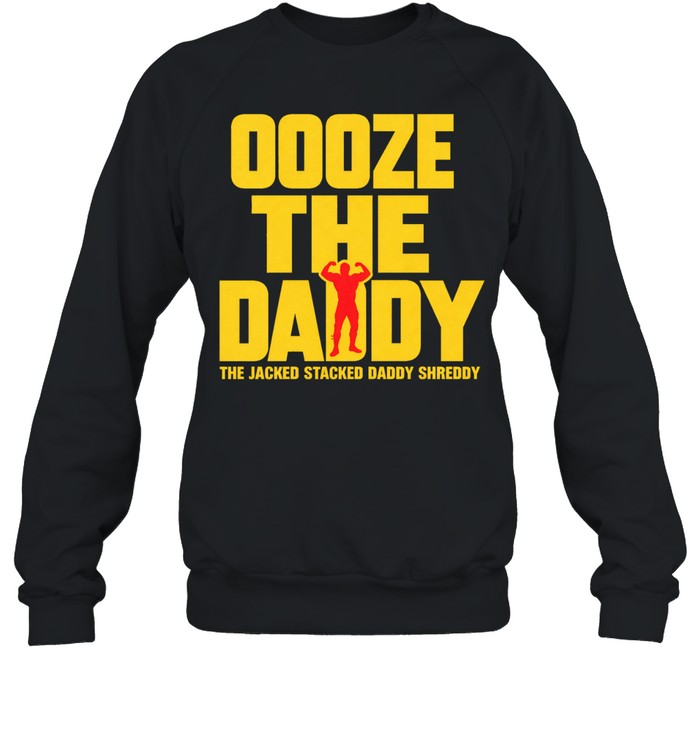 Ooze tthe daddy the jacked stacked daddy shreddy Unisex T-Shirt
