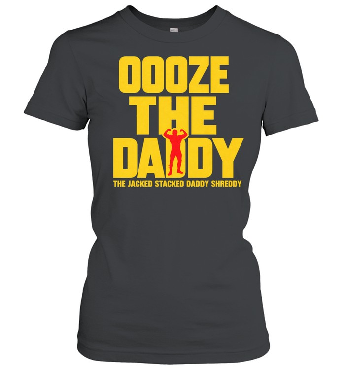 Ooze tthe daddy the jacked stacked daddy shreddy Unisex T-Shirt