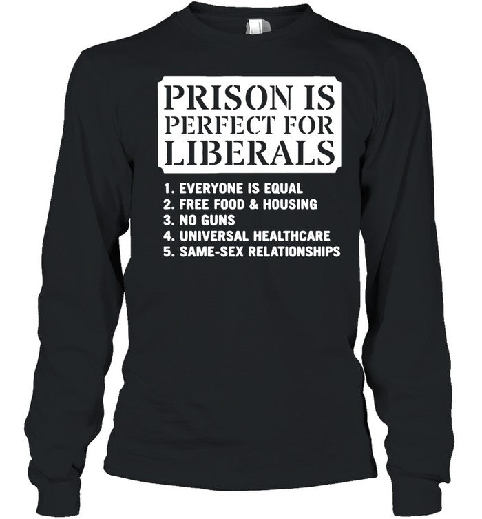 Prison Is Perfect for Liberals Edgy Anti Liberal Meme Unisex T-Shirt