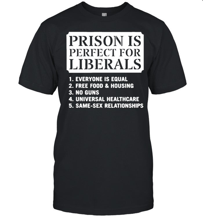 Prison Is Perfect for Liberals Edgy Anti Liberal Meme Unisex T-Shirt