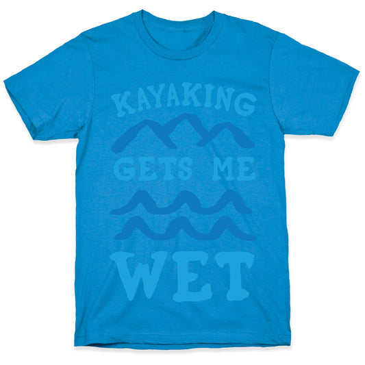 Kayaking Gets Me Wet T-Shirt