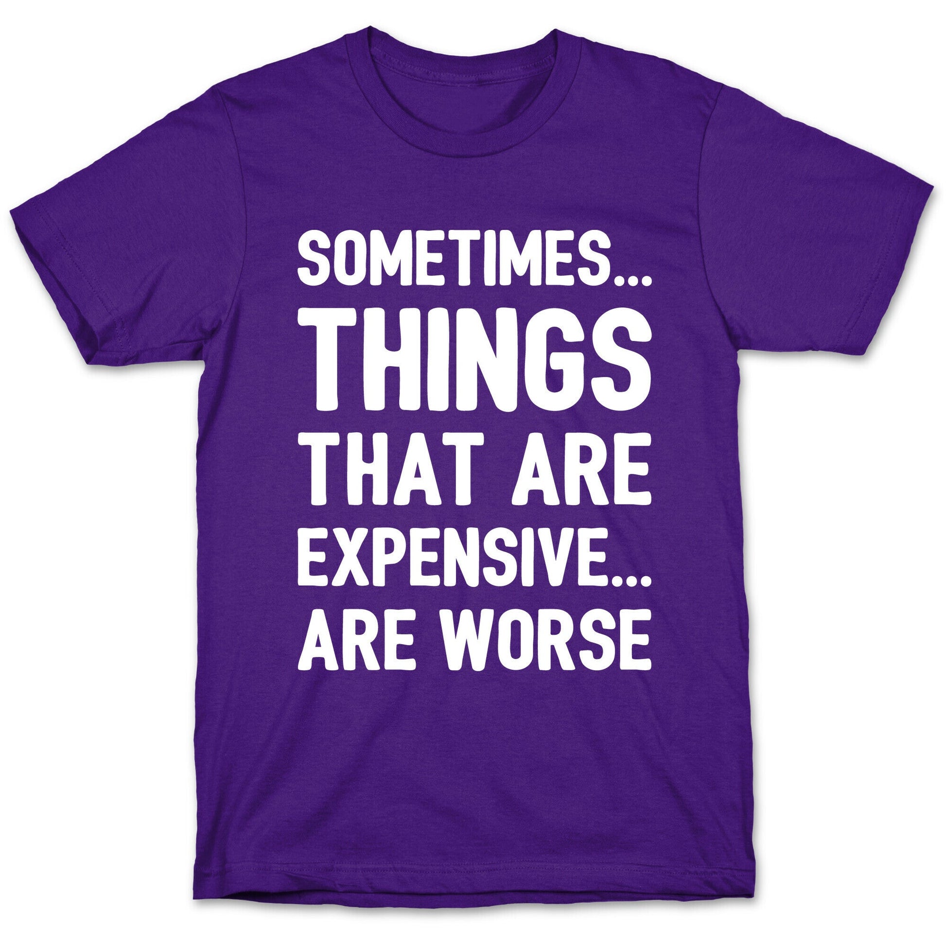 Sometimes Things That Are Expensive Are Worse White Print T-Shirt