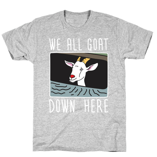 We All Goat Down Here T-Shirt