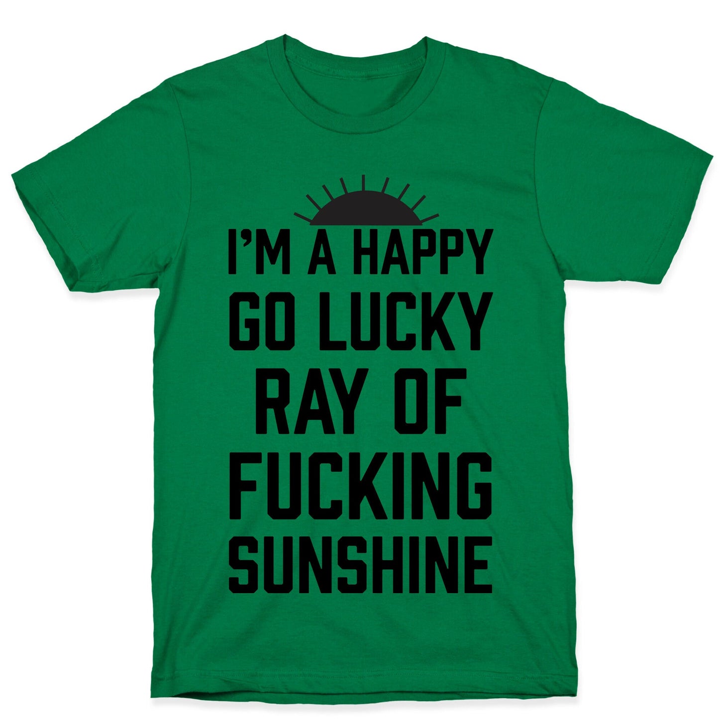 I'm A Happy Go Lucky Ray Of Fucking Sunshine T-Shirt
