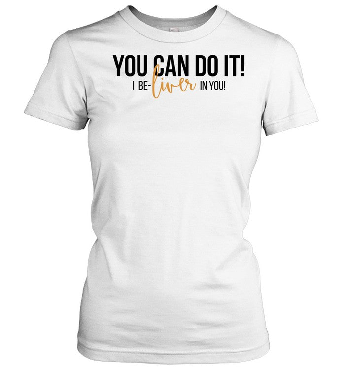 You can do it I be-liver in you humor Unisex T-Shirt