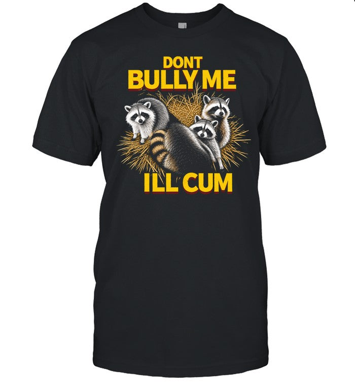 Raccoons dont bully me I’ll cum Unisex T-Shirt
