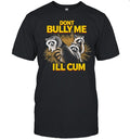 Raccoons dont bully me I’ll cum Unisex T-Shirt