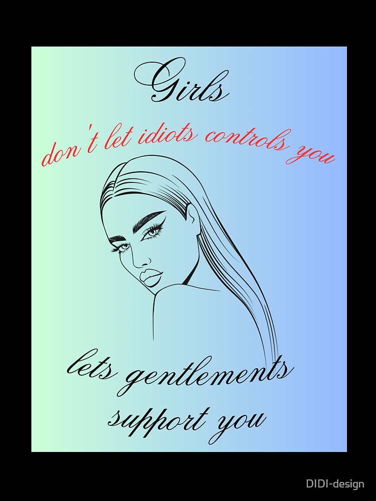 Girls don't let idiots controls you by DIDI-design