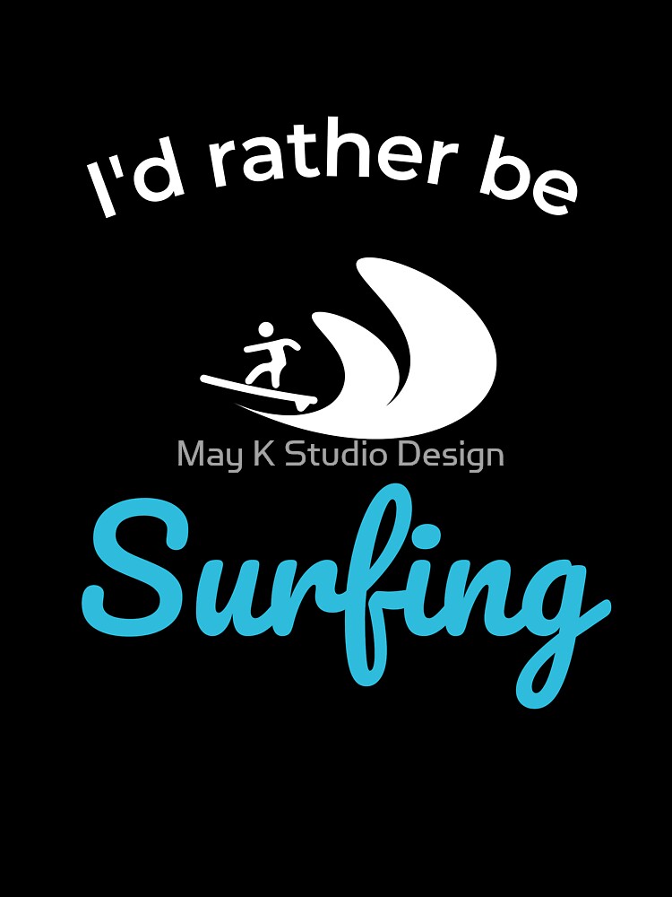 I’d rather be surfing Unisex T-Shirt, Surfing lover, Surfing Party, Surfer Gift, Surfing sport Surfing shirts, Surfing beach, Surfing summer by May K Studio Design