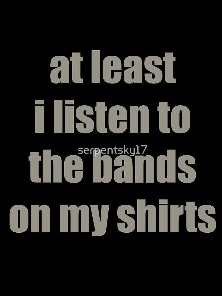 At Least I Listen to the Bands by SerpentSkyArts