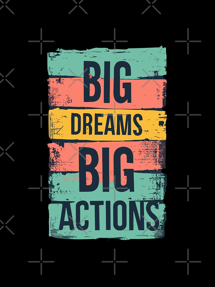 BIG DREAMS. BIG ACTIONS by MrDev