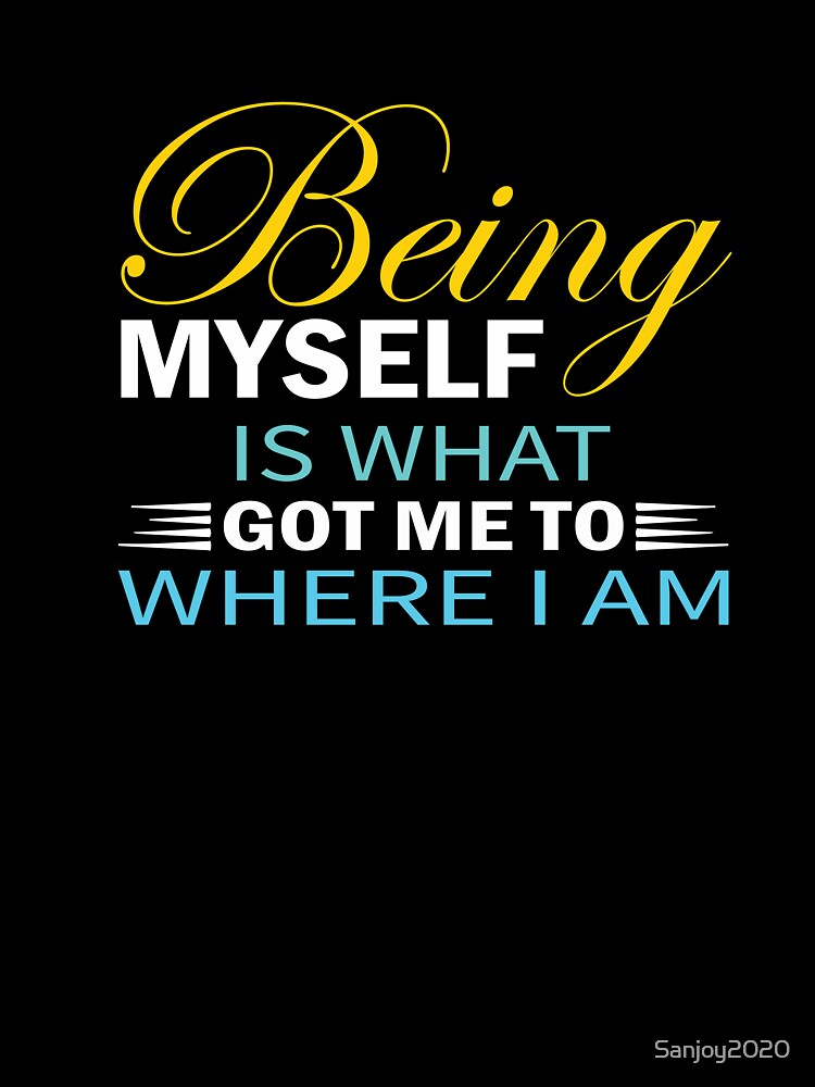 being myself is what got to me where I am by Sanjoy2020