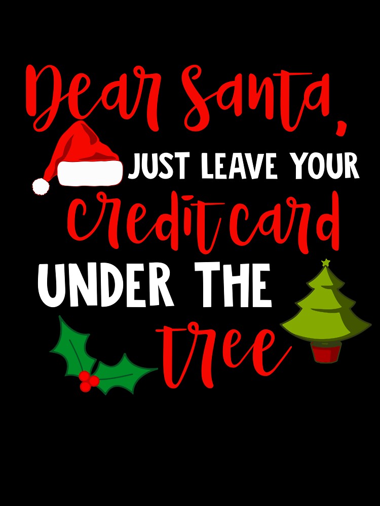 Dear Santa Leave Your Credit Card Under the Tree Christmas T-Shirt by AllStarMerch