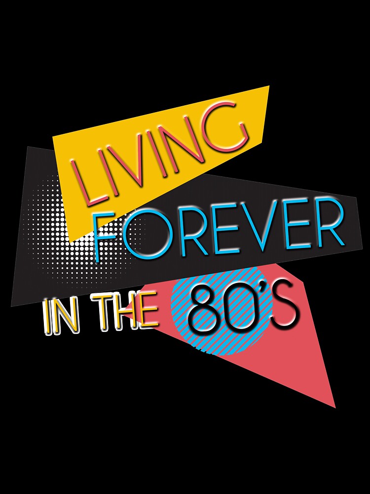 Living Forever In The 80s T-Shirt - 80s Theme Shirt by styleofpop