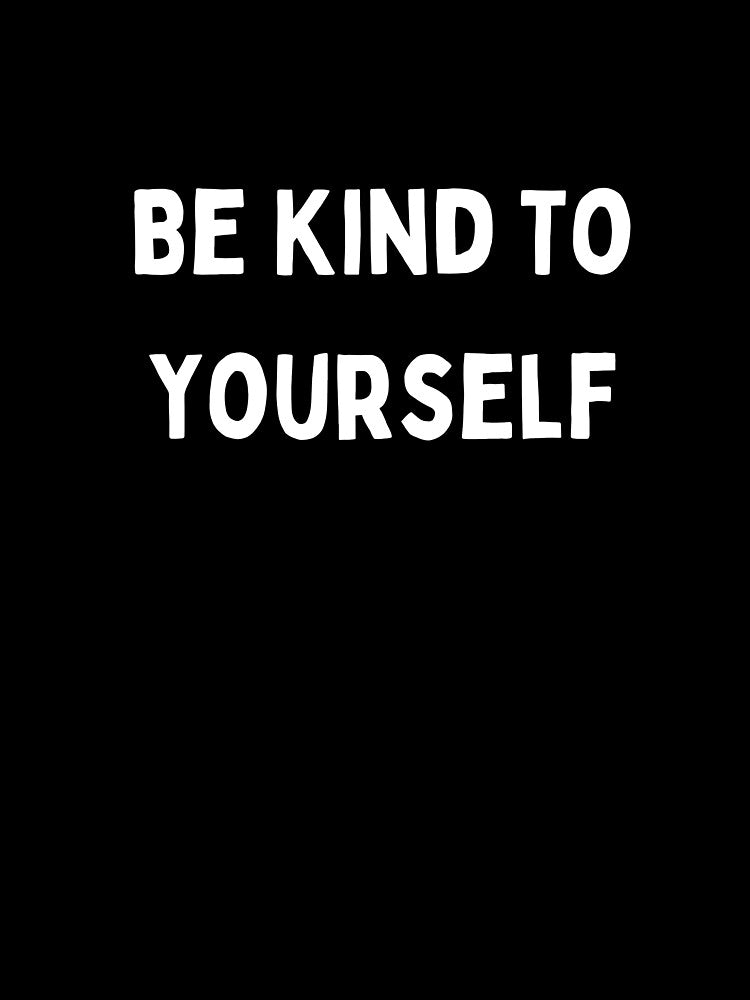 Be Kind to Yourself T-Shirt and Hats by Kaylews_Designs