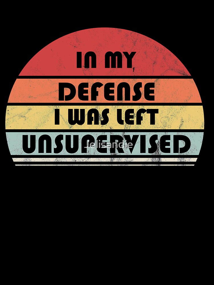 Retro Vintage funny quote In my defense I was left unsupervised by Jelisandie