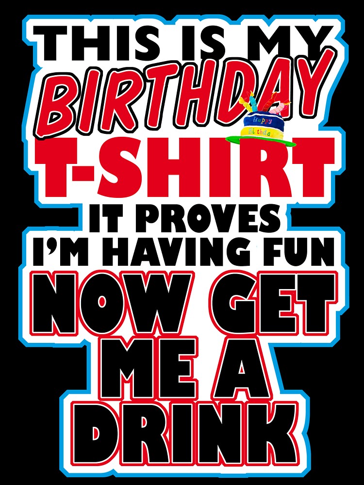 This Is My Birthday T-Shirt Get Me A Drink by Fairyjam
