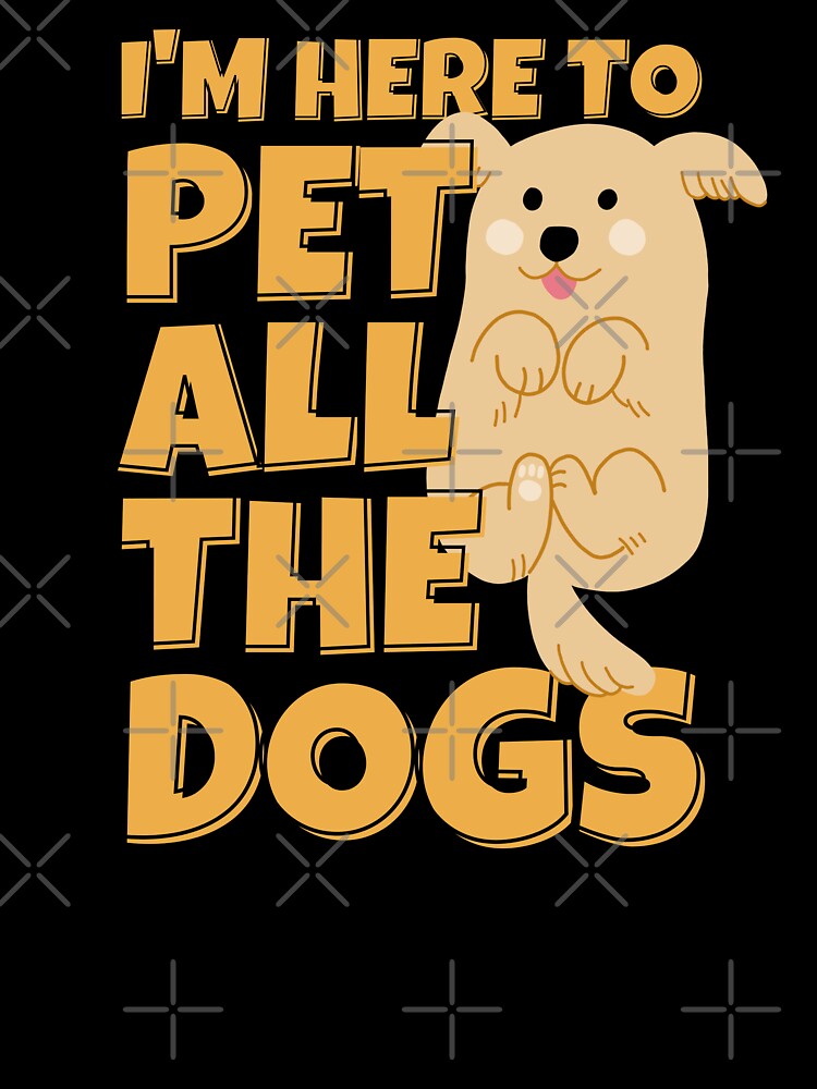 I'm Here To Pet All The Dogs Cute Dog Lover by ricricswert