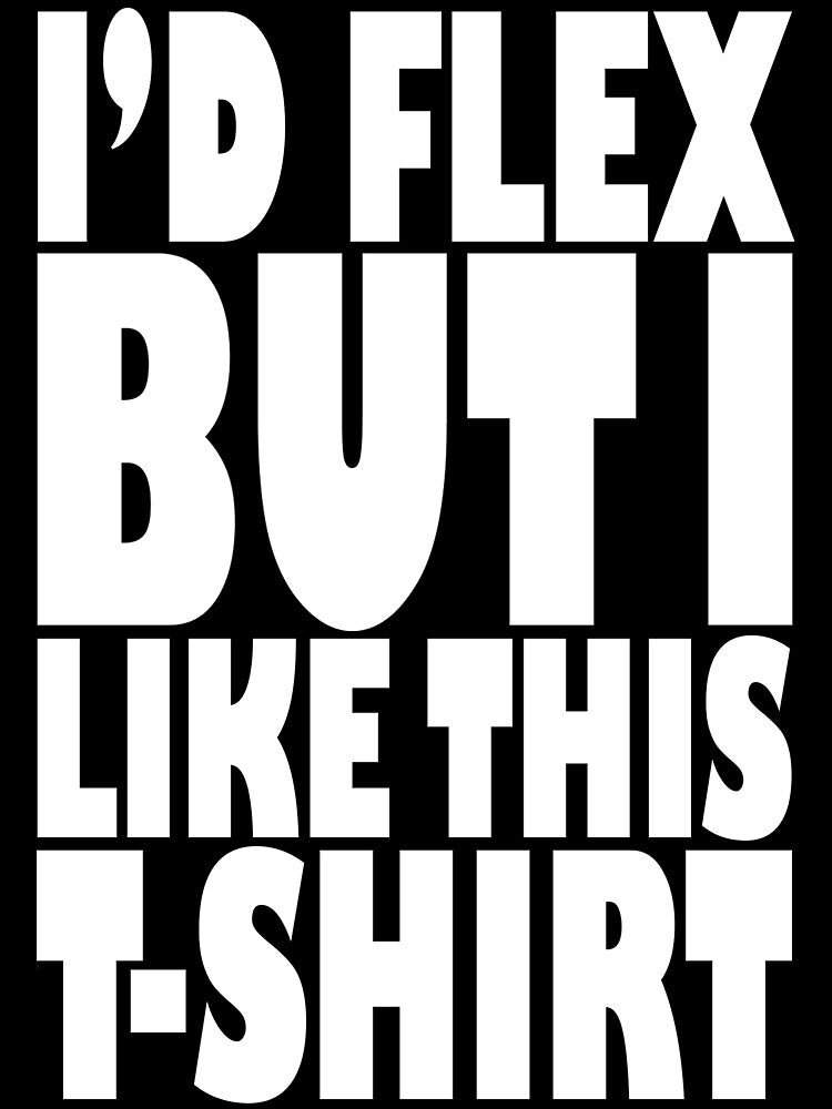 I'd Flex But I Like This T-Shirt by Fairyjam