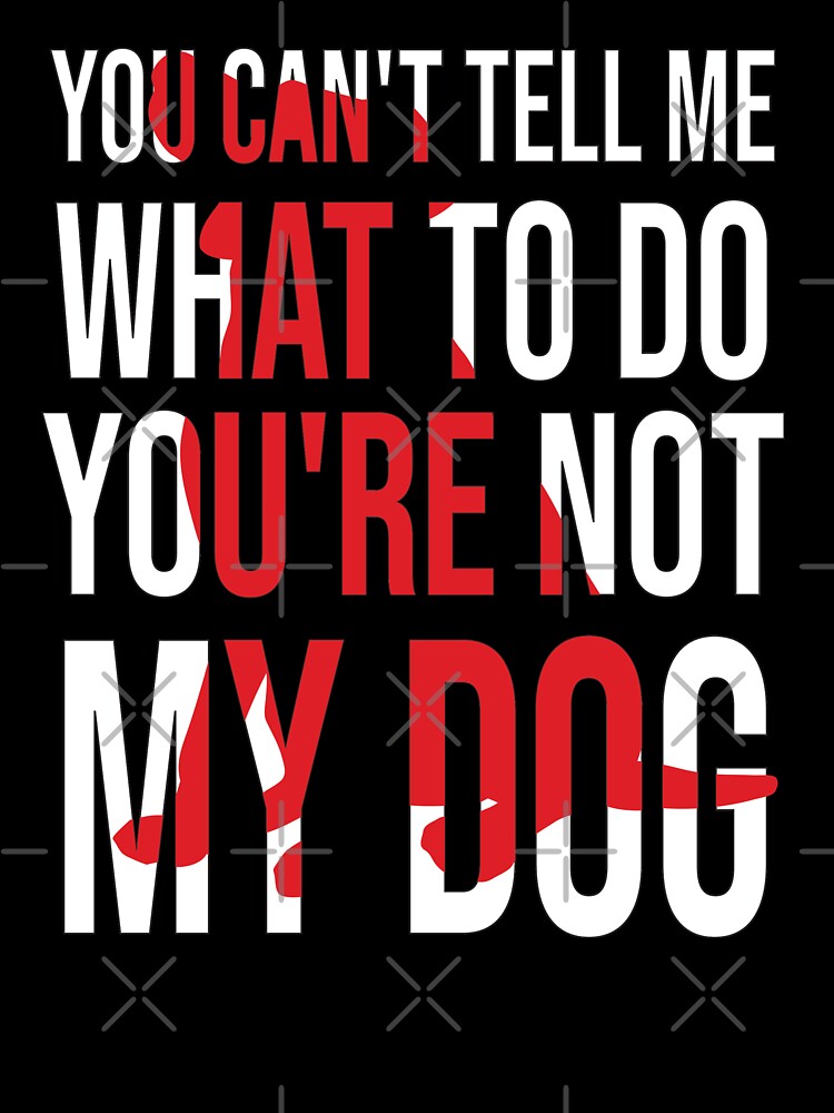 You Can't Tell Me What To Do You're Not My Dog, retro vintage, distressed by Loukman-Badri