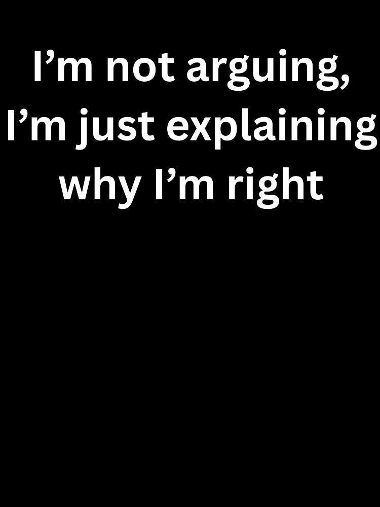 I'm not arguing, I'm Just explaining why I'm right by Speczify