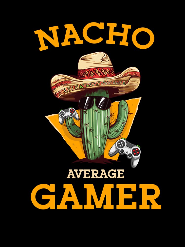 Nacho Average Gamer Video Game Player Funny Mexican Gaming by taaddison50
