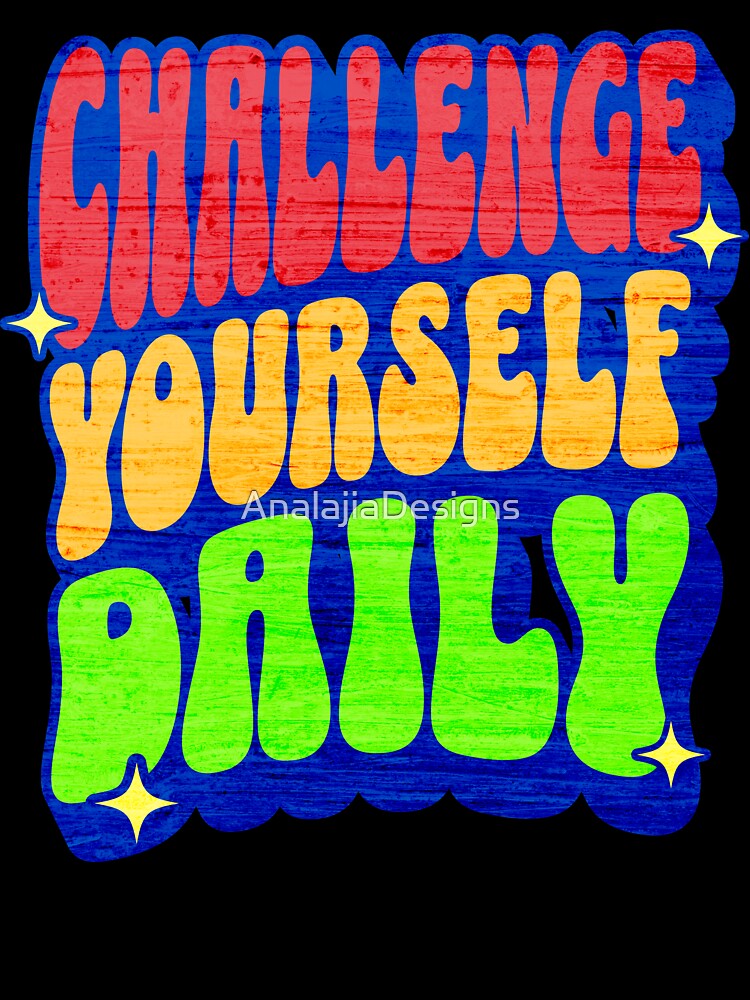 Challenge Yourself Daily by AnalajiaDesigns