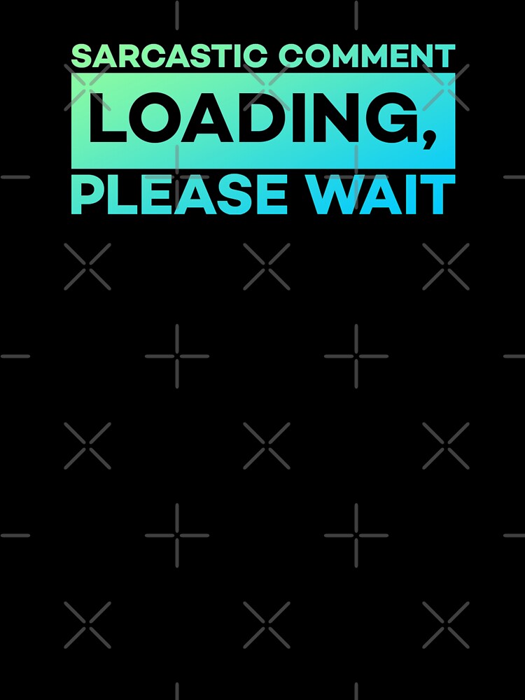 Sarcastic Comment Loading Please Wait Funny Sarcasm Humor by sanartstudio